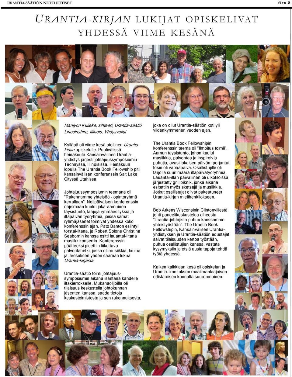 Heinäkuun lopulla The Urantia Book Fellowship piti kansainvälisen konferenssin Salt Lake Cityssä Utahissa. Johtajuussymposiumin teemana oli Rakennamme yhteisöä opintoryhmä kerrallaan.
