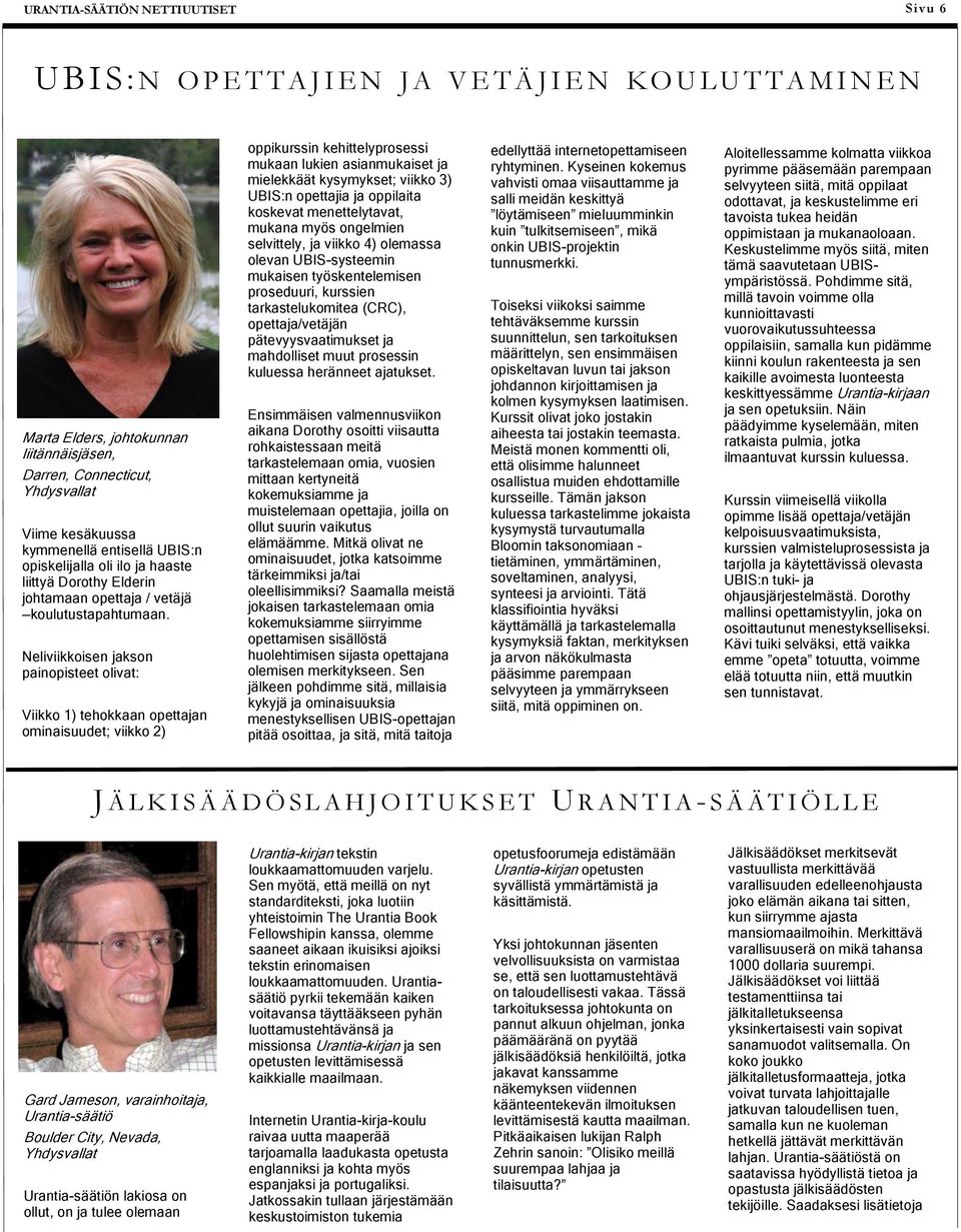 Neliviikkoisen jakson painopisteet olivat: Viikko 1) tehokkaan opettajan ominaisuudet; viikko 2) oppikurssin kehittelyprosessi mukaan lukien asianmukaiset ja mielekkäät kysymykset; viikko 3) UBIS:n