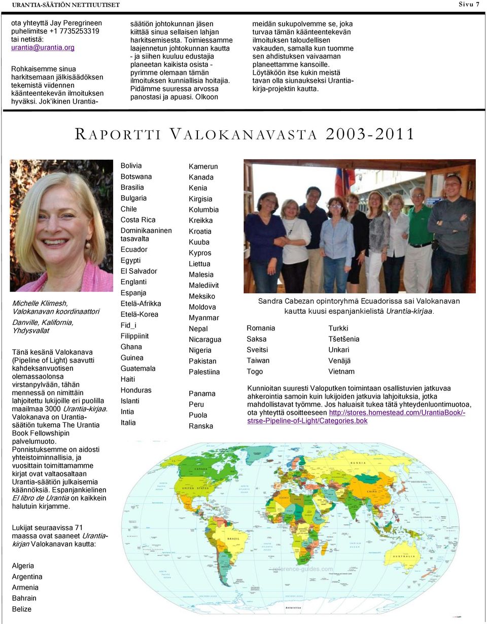 Toimiessamme laajennetun johtokunnan kautta ja siihen kuuluu edustajia planeetan kaikista osista pyrimme olemaan tämän ilmoituksen kunniallisia hoitajia. Pidämme suuressa arvossa panostasi ja apuasi.