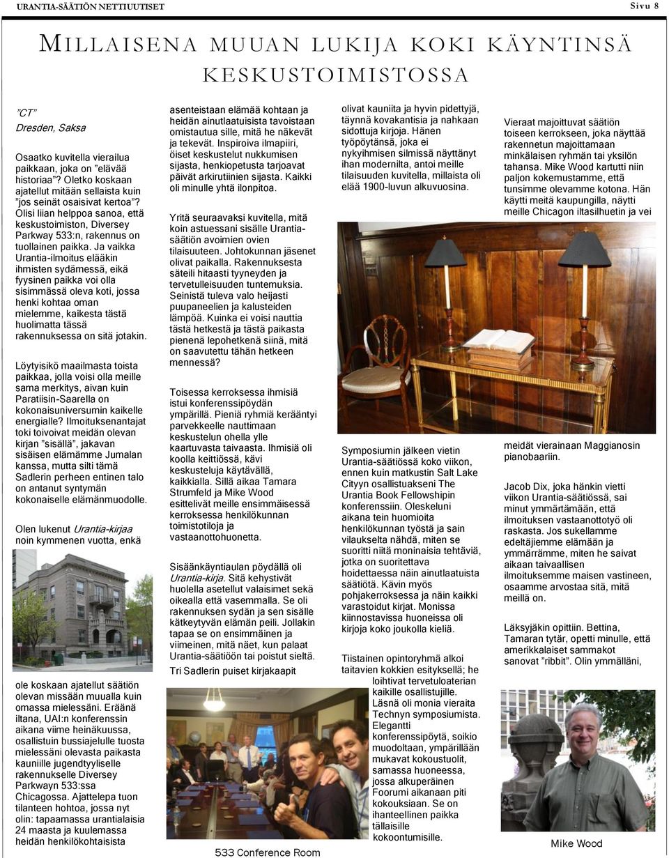 Ja vaikka Urantia-ilmoitus elääkin ihmisten sydämessä, eikä fyysinen paikka voi olla sisimmässä oleva koti, jossa henki kohtaa oman mielemme, kaikesta tästä huolimatta tässä rakennuksessa on sitä
