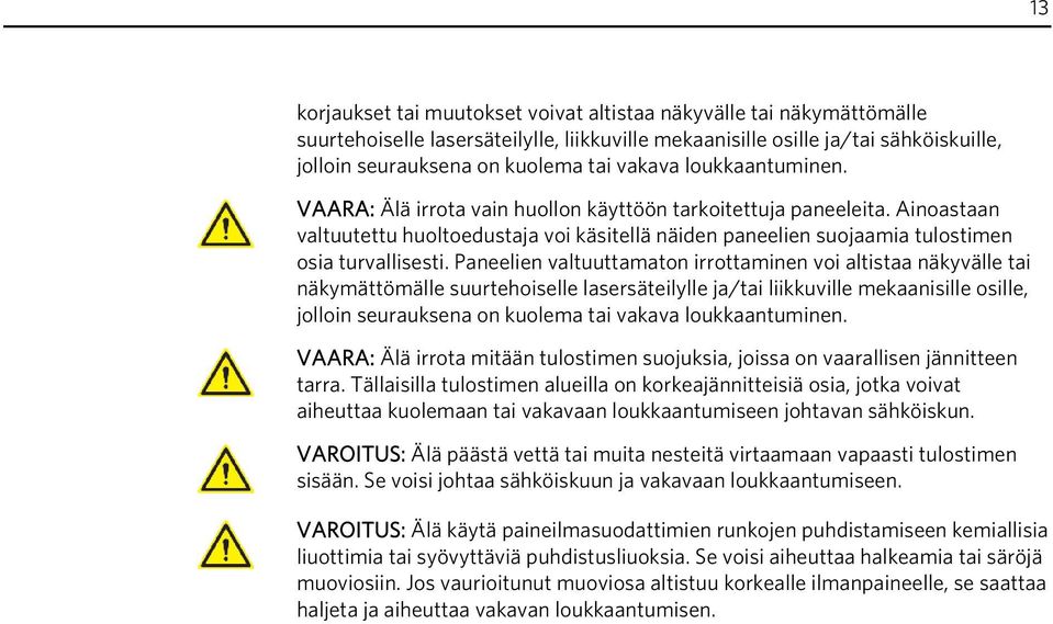 Paneelien valtuuttamaton irrottaminen voi altistaa näkyvälle tai näkymättömälle suurtehoiselle lasersäteilylle ja/tai liikkuville mekaanisille osille, jolloin seurauksena on kuolema tai vakava