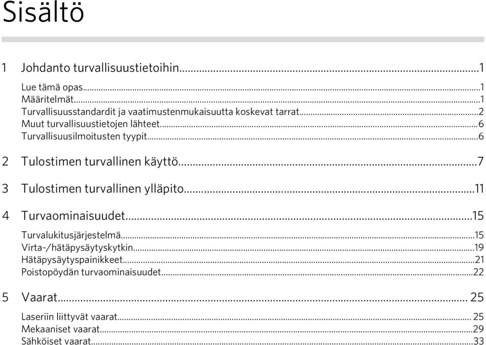 ..6 Turvallisuusilmoitusten tyypit...6 2 Tulostimen turvallinen käyttö...7 3 Tulostimen turvallinen ylläpito...11 4 Turvaominaisuudet.