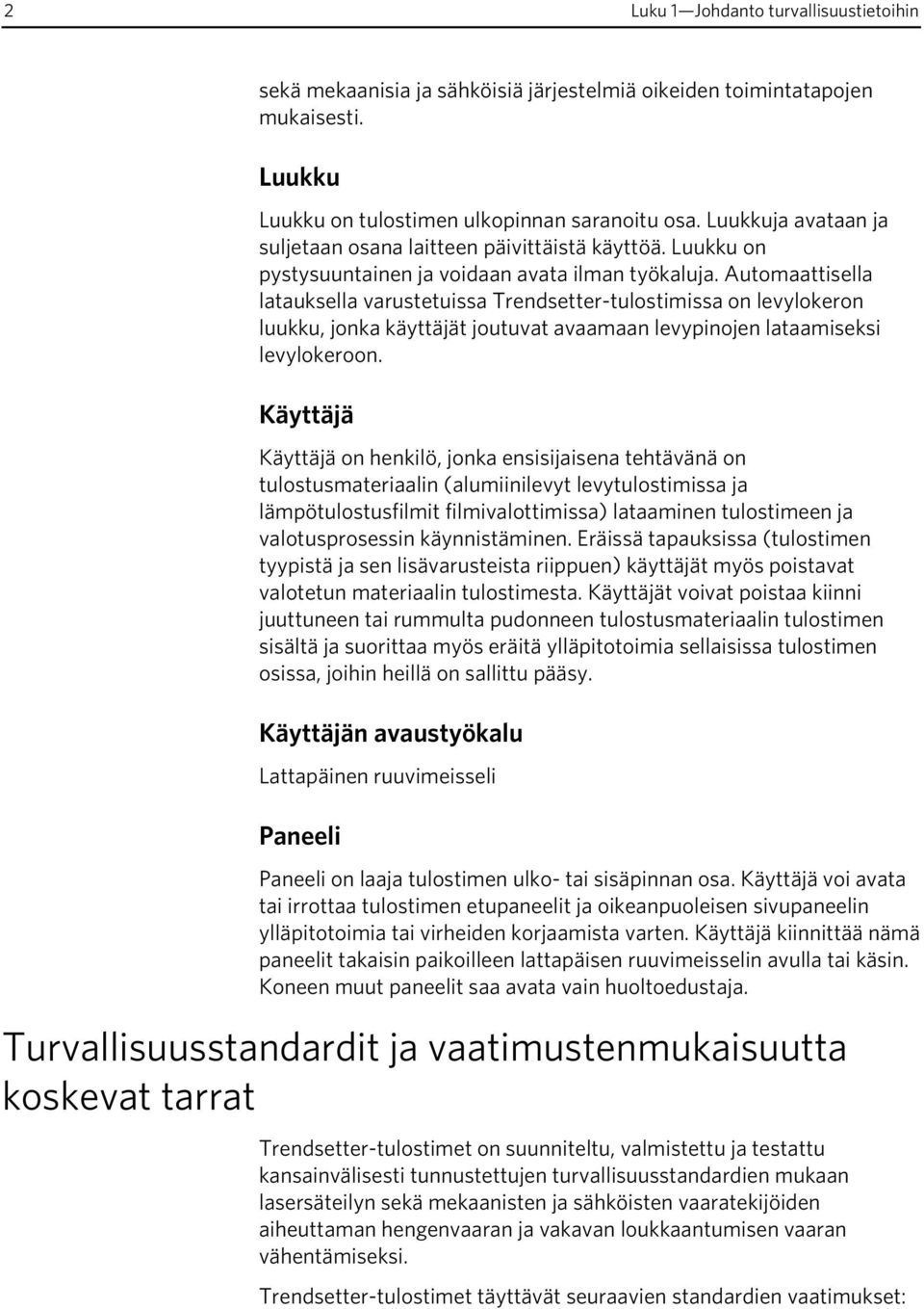 Automaattisella latauksella varustetuissa Trendsetter-tulostimissa on levylokeron luukku, jonka käyttäjät joutuvat avaamaan levypinojen lataamiseksi levylokeroon.