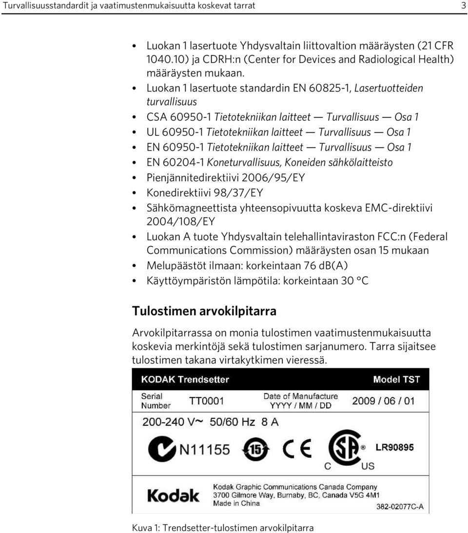 Luokan 1 lasertuote standardin EN 60825-1, Lasertuotteiden turvallisuus CSA 60950-1 Tietotekniikan laitteet Turvallisuus Osa 1 UL 60950-1 Tietotekniikan laitteet Turvallisuus Osa 1 EN 60950-1