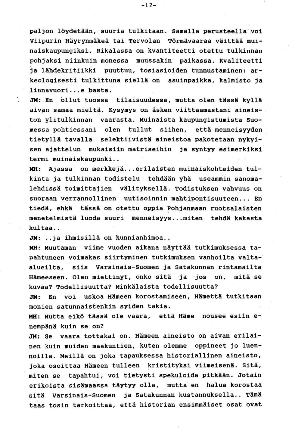 Kvaliteetti ja lähdekritiikki puuttuu, tosiasioiden tunnustaminen: arkeologisesti tulkittuna siellä on asuinpaikka, kalmisto ja linnavuori... e basta.