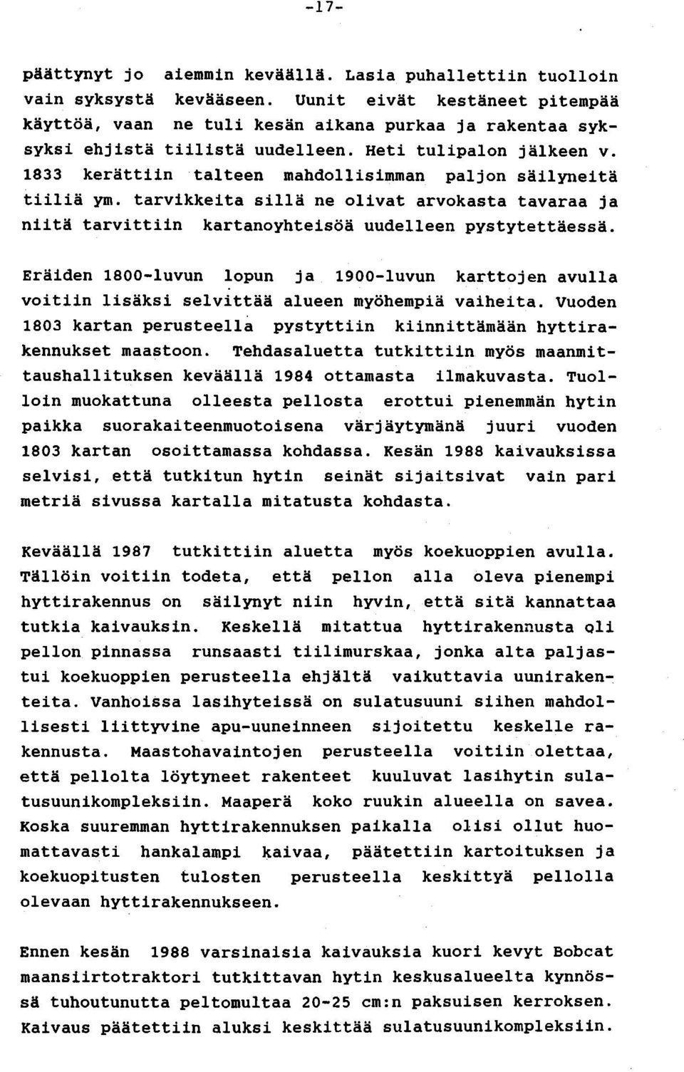 1833 kerättiin talteen mahdollisimman paljon säilyneitä tiiliä ym. tarvikkeita sillä ne olivat arvokasta tavaraa ja niitä tarvittiin kartanoyhteisöä uudelleen pystytettäessä.