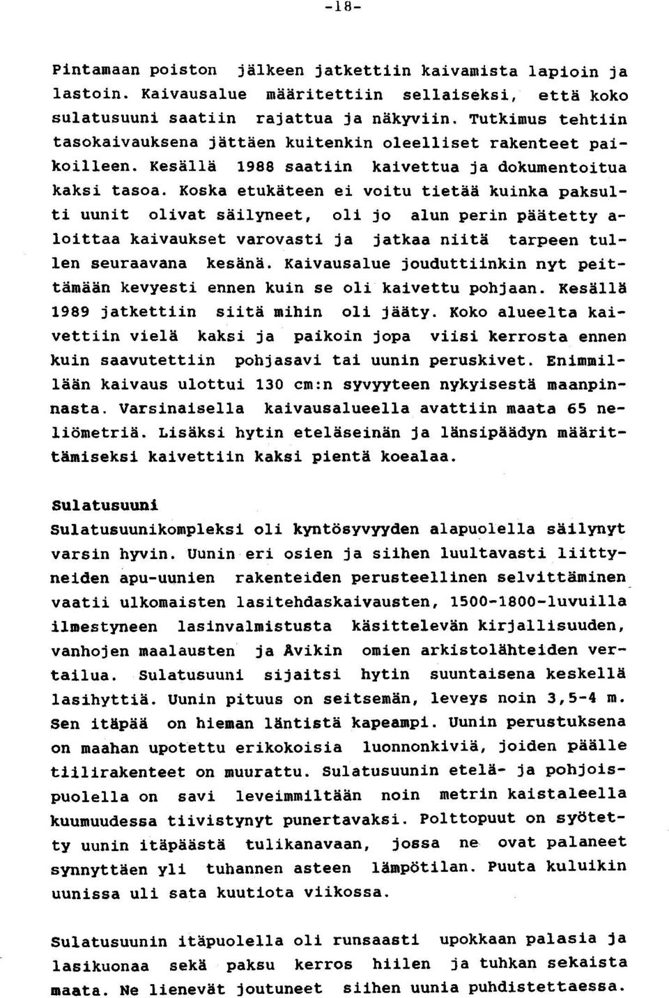 Koska etukäteen ei voitu tietää kuinka paksulti uunit olivat säilyneet, oli jo alun perin päätetty a loittaa kaivaukset varovasti ja jatkaa niitä tarpeen tullen seuraavana kesänä.