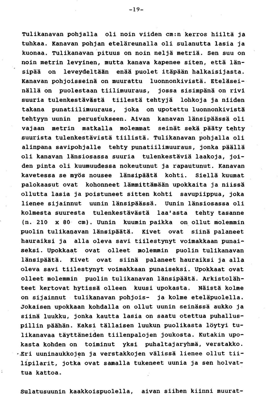 Eteläseinällä on puolestaan tiilimuuraus, jossa sisimpänä on rivi suuria tulenkestävästä tiilestä tehtyjä lohkoja ja niiden takana punatiilimuuraus, joka on upotettu luonnonkivistä tehtyyn uunin