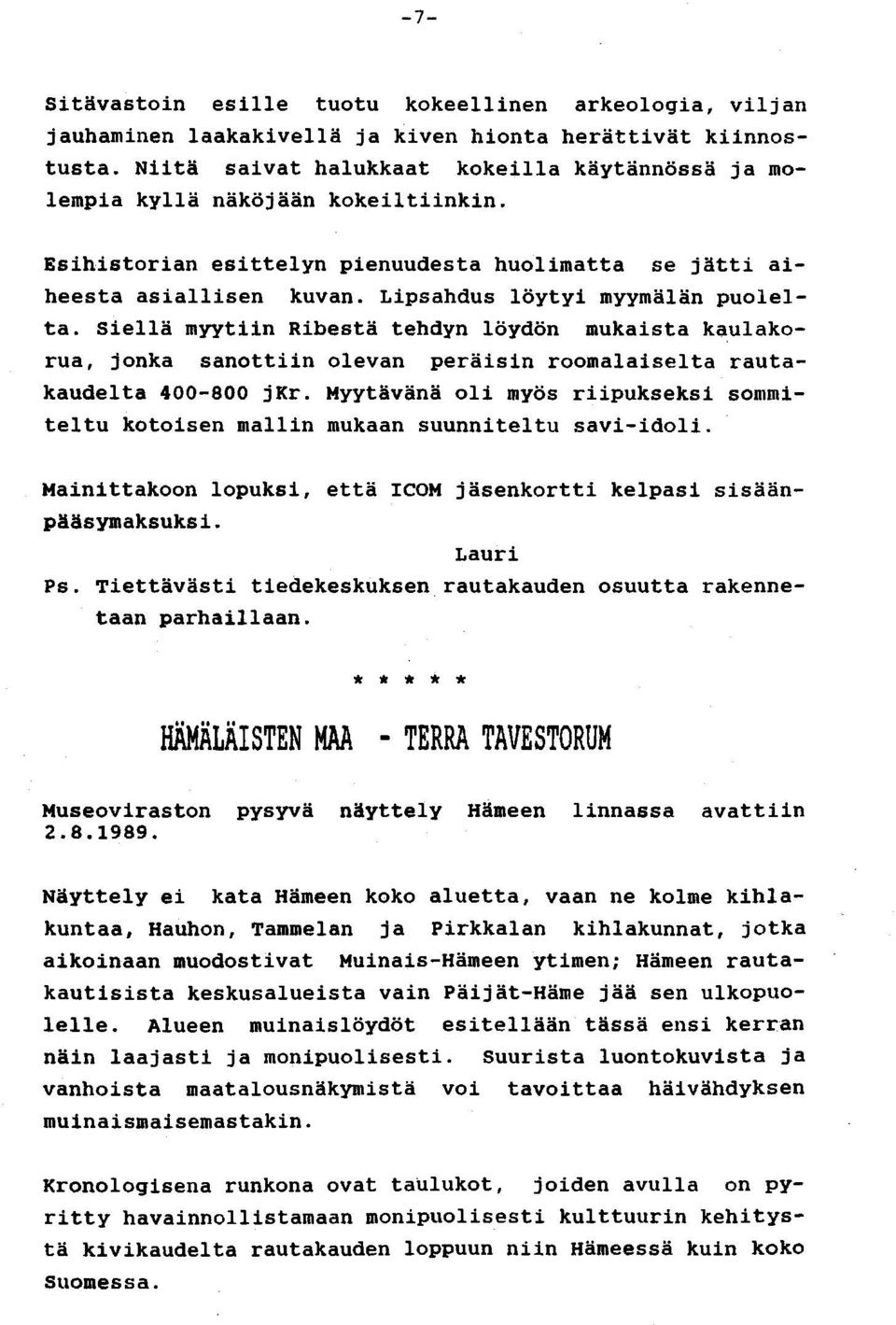 Lipsahdus löytyi myymälän puolelta. siellä myytiin Ribestä tehdyn löydön mukaista kaulakorua, jonka sanottiin olevan peräisin roomalaiselta rautakaudelta 400-800 jkr.