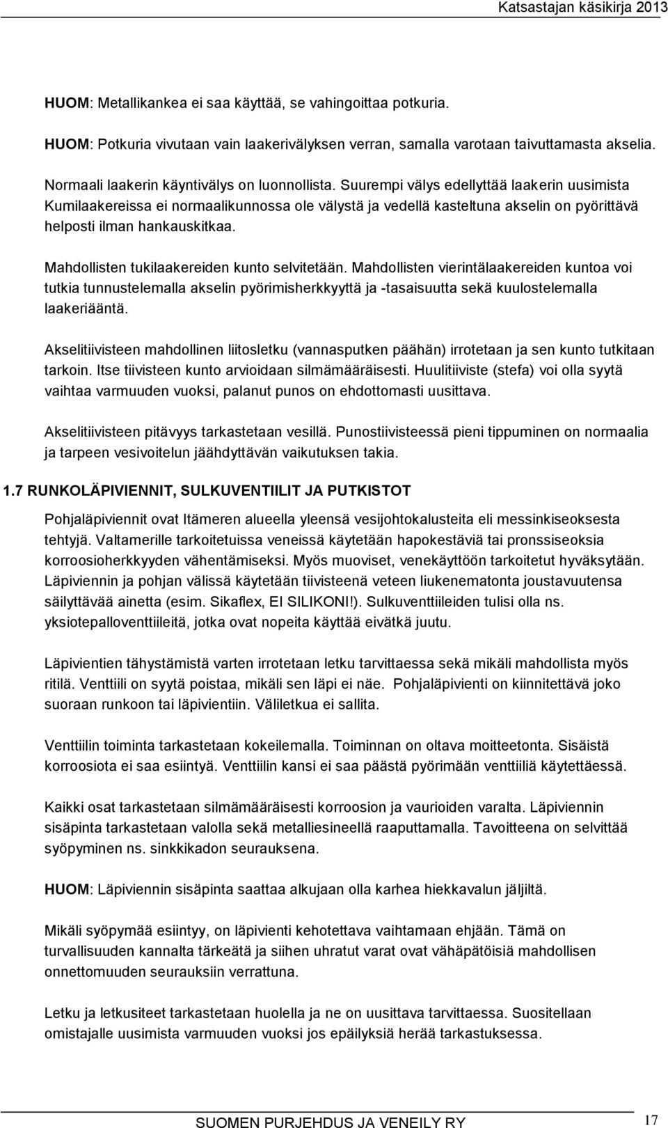 Suurempi välys edellyttää laakerin uusimista Kumilaakereissa ei normaalikunnossa ole välystä ja vedellä kasteltuna akselin on pyörittävä helposti ilman hankauskitkaa.