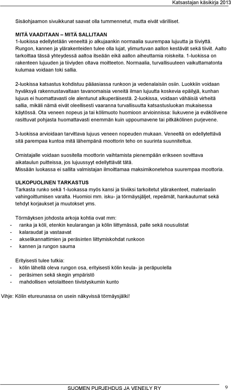 1-luokissa on rakenteen lujuuden ja tiiviyden oltava moitteeton. Normaalia, turvallisuuteen vaikuttamatonta kulumaa voidaan toki sallia.