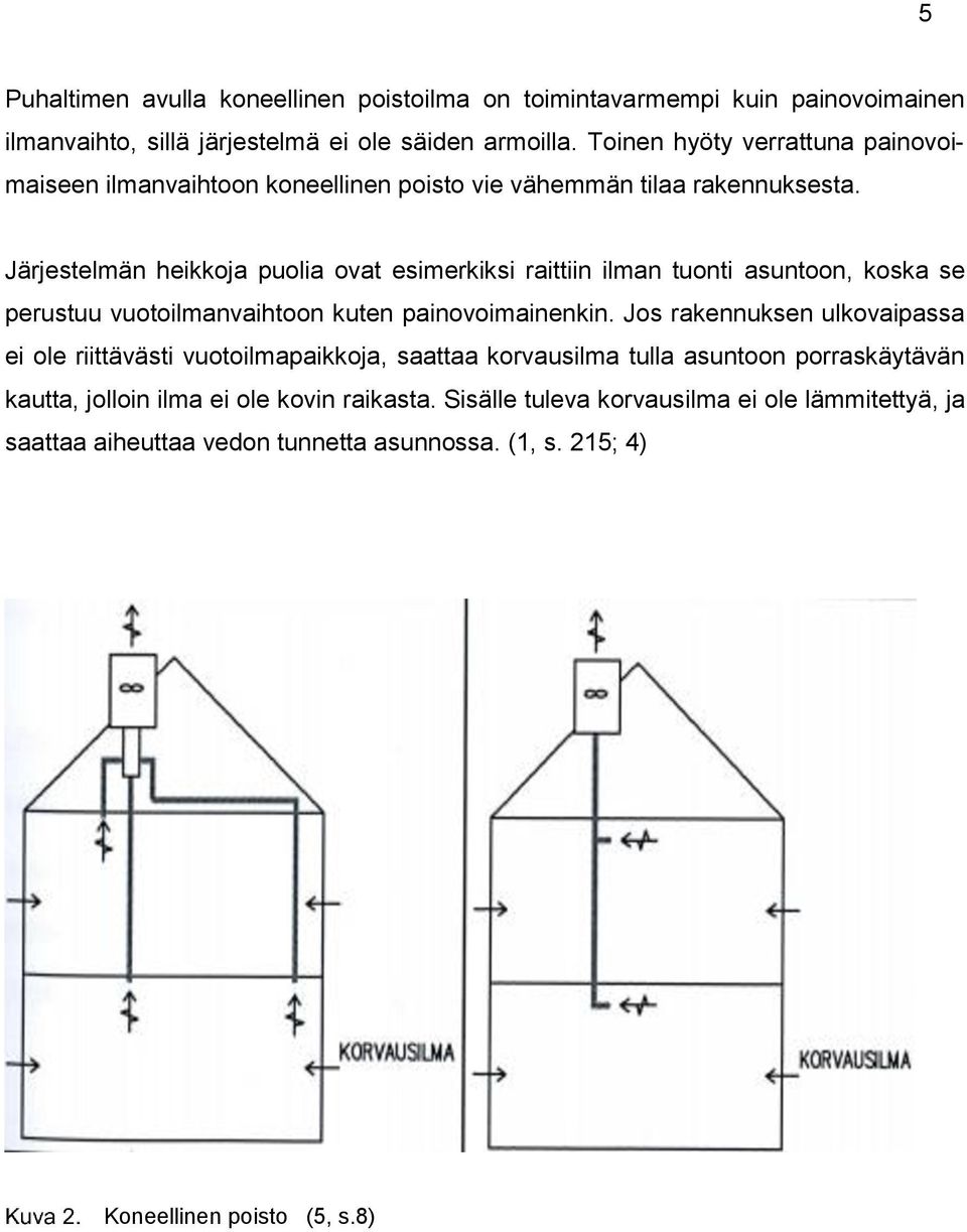 Järjestelmän heikkoja puolia ovat esimerkiksi raittiin ilman tuonti asuntoon, koska se perustuu vuotoilmanvaihtoon kuten painovoimainenkin.