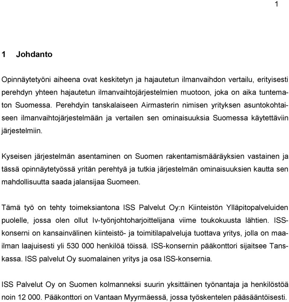 Kyseisen järjestelmän asentaminen on Suomen rakentamismääräyksien vastainen ja tässä opinnäytetyössä yritän perehtyä ja tutkia järjestelmän ominaisuuksien kautta sen mahdollisuutta saada jalansijaa