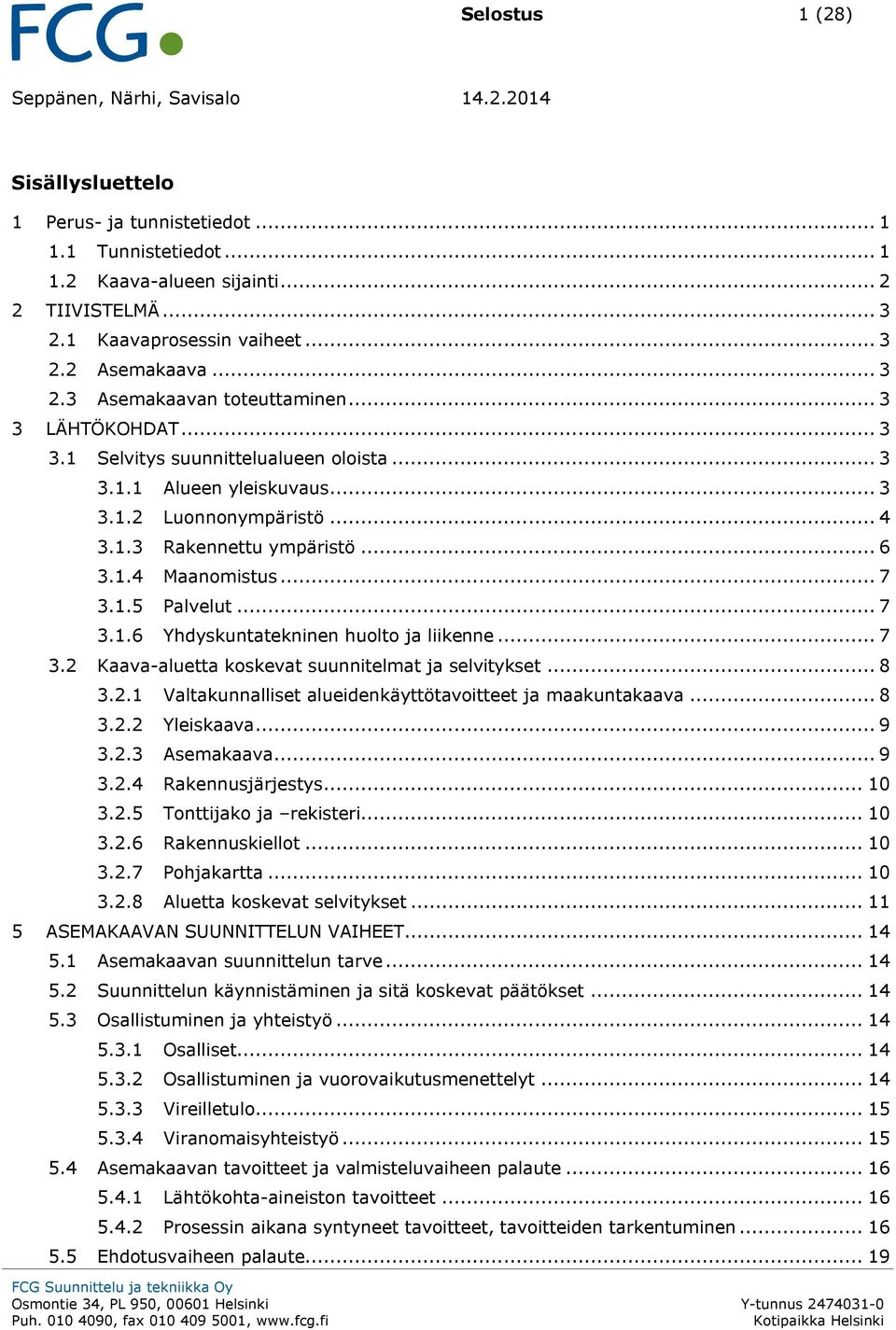 .. 7 3.1.5 Palvelut... 7 3.1.6 Yhdyskuntatekninen huolto ja liikenne... 7 3.2 Kaava-aluetta koskevat suunnitelmat ja selvitykset... 8 3.2.1 Valtakunnalliset alueidenkäyttötavoitteet ja maakuntakaava.