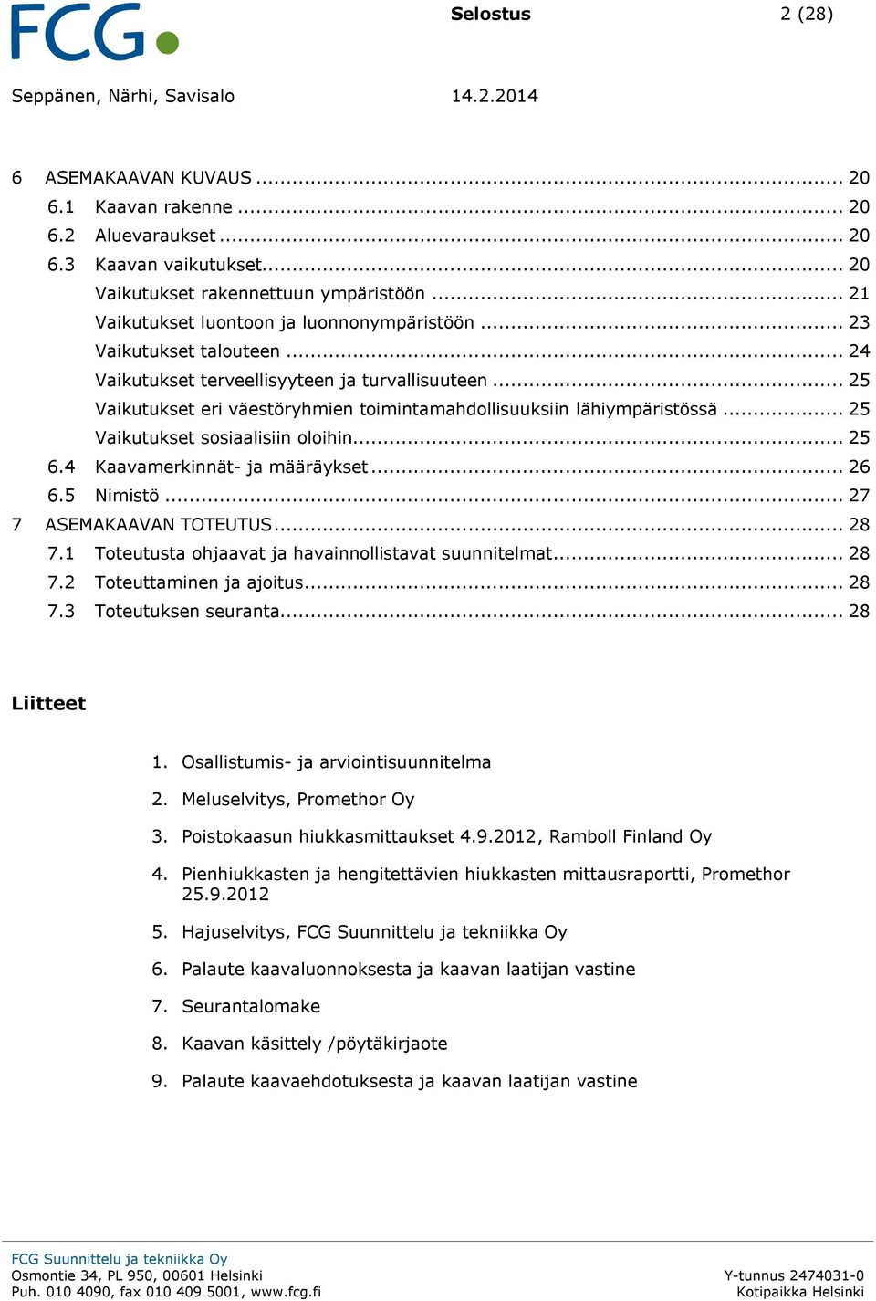 .. 25 Vaikutukset eri väestöryhmien toimintamahdollisuuksiin lähiympäristössä... 25 Vaikutukset sosiaalisiin oloihin... 25 6.4 Kaavamerkinnät- ja määräykset... 26 6.5 Nimistö.