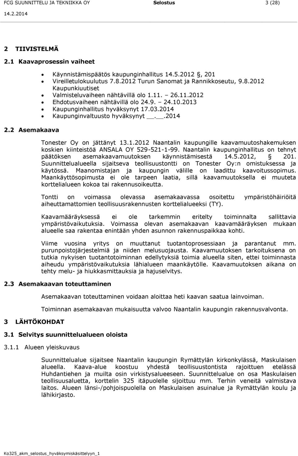 .2014 Tonester Oy on jättänyt 13.1.2012 Naantalin kaupungille kaavamuutoshakemuksen koskien kiinteistöä ANSALA OY 529-521-1-99.