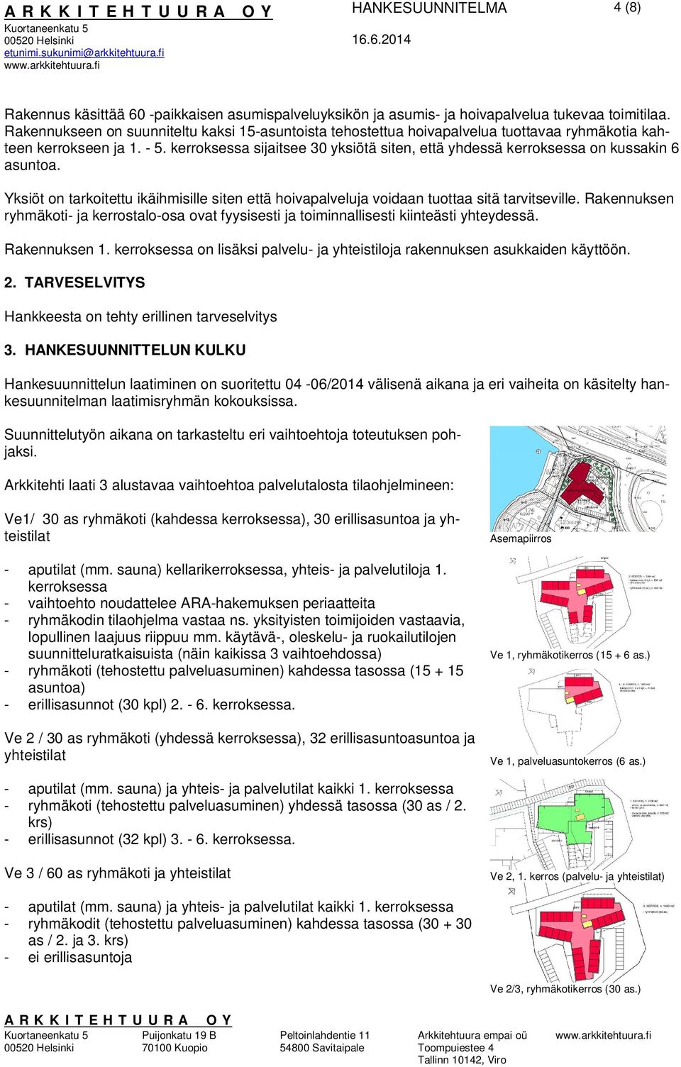 kerroksessa sijaitsee 30 yksiötä siten, että yhdessä kerroksessa on kussakin 6 asuntoa. Yksiöt on tarkoitettu ikäihmisille siten että hoivapalveluja voidaan tuottaa sitä tarvitseville.