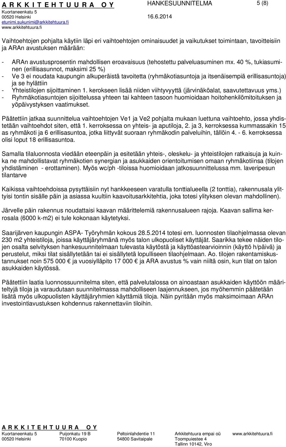 40 %, tukiasuminen (erillisasunnot, maksimi 25 %) - Ve 3 ei noudata kaupungin alkuperäistä tavoitetta (ryhmäkotiasuntoja ja itsenäisempiä erillisasuntoja) ja se hylättiin - Yhteistilojen