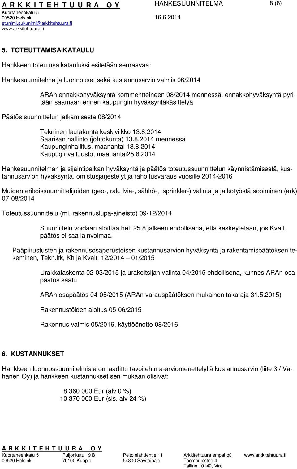 ennakkohyväksyntä pyritään saamaan ennen kaupungin hyväksyntäkäsittelyä Päätös suunnittelun jatkamisesta 08/2014 Tekninen lautakunta keskiviikko 13.8.2014 Saarikan hallinto (johtokunta) 13.8.2014 mennessä Kaupunginhallitus, maanantai 18.