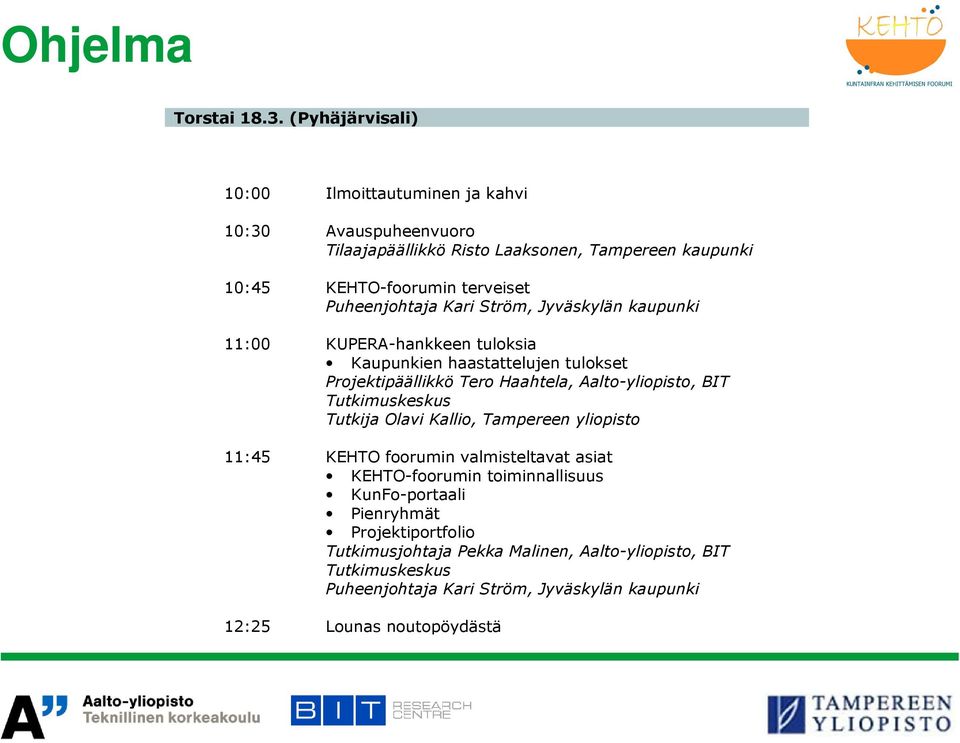 Puheenjohtaja Kari Ström, Jyväskylän kaupunki 11:00 KUPERA-hankkeen tuloksia Kaupunkien haastattelujen tulokset Projektipäällikkö Tero Haahtela, Aalto-yliopisto,