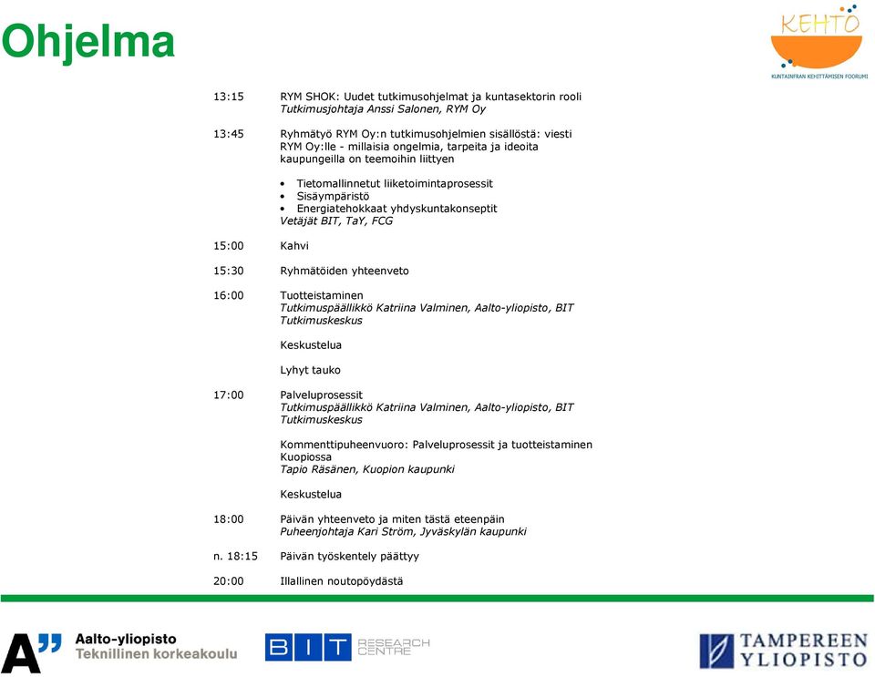 Ryhmätöiden yhteenveto 16:00 Tuotteistaminen Tutkimuspäällikkö Katriina Valminen, Aalto-yliopisto, BIT Tutkimuskeskus Keskustelua Lyhyt tauko 17:00 Palveluprosessit Tutkimuspäällikkö Katriina