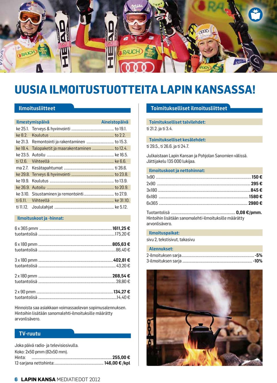 .. to 23.8. ke 19.9. Koulutus... to 13.9. ke 26.9. Autoilu... to 20.9. ke 3.10. Sisustaminen ja remontointi... to 27.9. ti 6.11. Viihteellä... ke 31.10. ti 11.12. Joululahjat... ke 5.12. Ilmoituskoot ja -hinnat: 6 x 365 pmm.