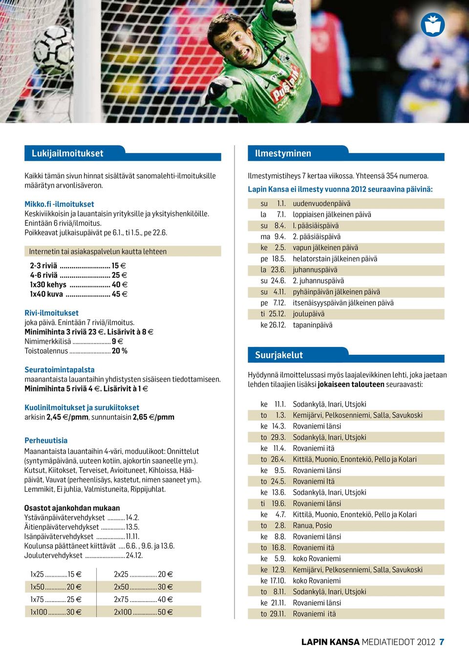 .. 45 e Rivi-ilmoitukset joka päivä. Enintään 7 riviä/ilmoitus. Minimihinta 3 riviä 23 e. Lisärivit à 8 e Nimimerkkilisä... 9 e Toistoalennus.