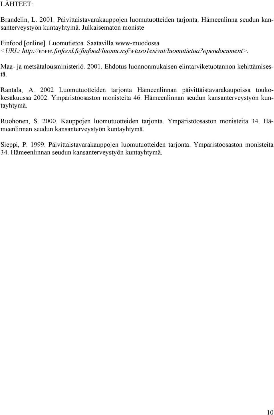 Ehdotus luonnonmukaisen elintarviketuotannon kehittämisestä. Rantala, A. 2002 Luomutuotteiden tarjonta Hämeenlinnan päivittäistavarakaupoissa toukokesäkuussa 2002. Ympäristöosaston monisteita 46.