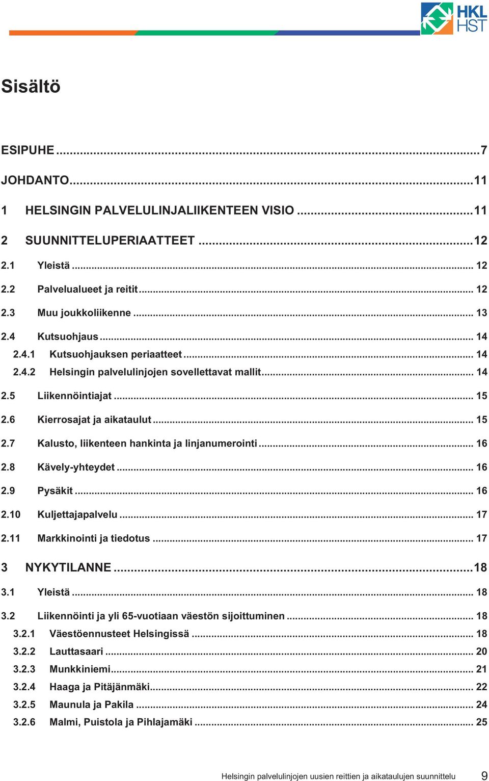 .. 16 2.8 Kävely-yhteydet... 16 2.9 Pysäkit... 16 2.10 Kuljettajapalvelu... 17 2.11 Markkinointi ja tiedotus... 17 3 NYKYTILANNE...18 3.1 Yleistä... 18 3.