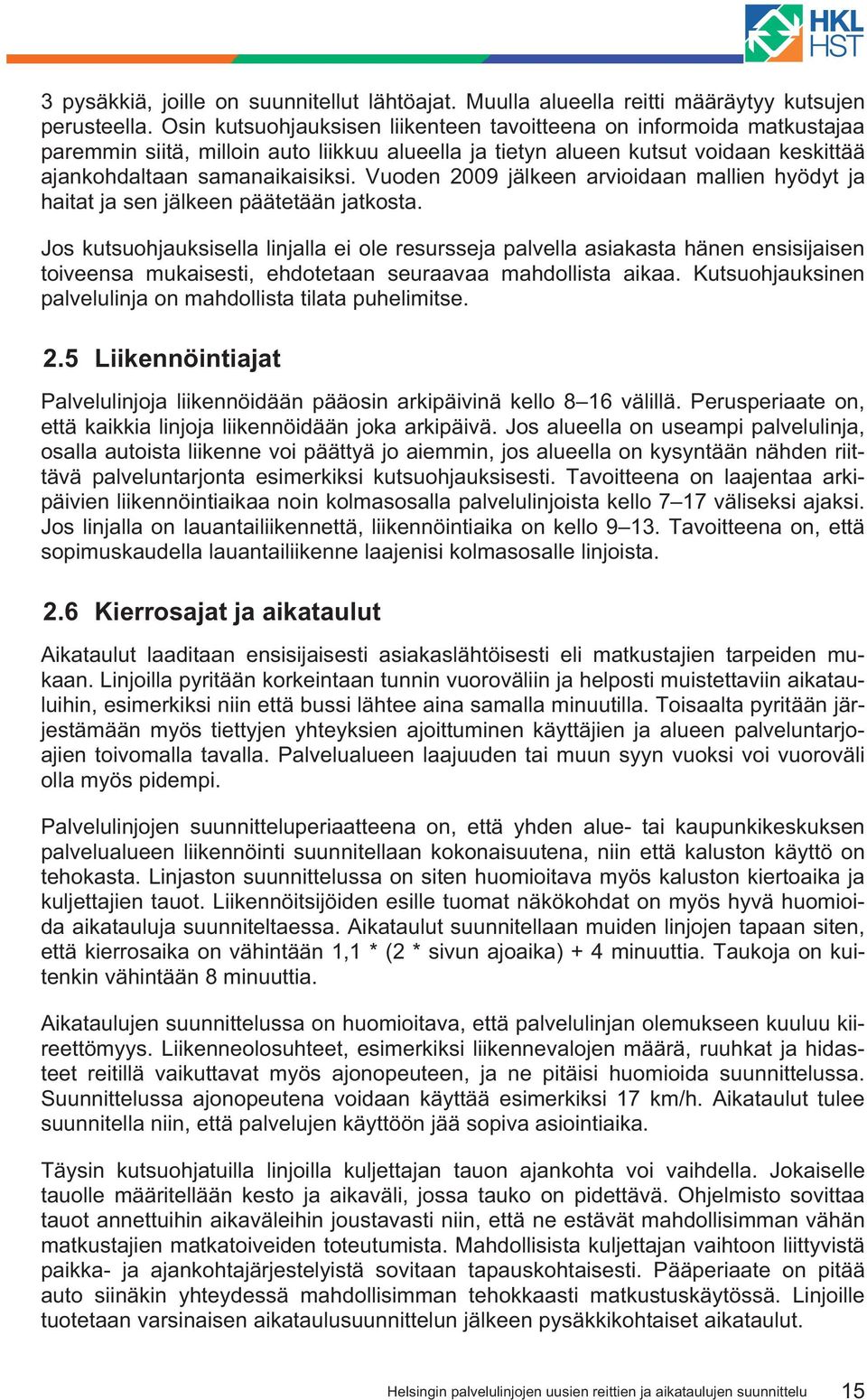 Vuoden 2009 jälkeen arvioidaan mallien hyödyt ja haitat ja sen jälkeen päätetään jatkosta.