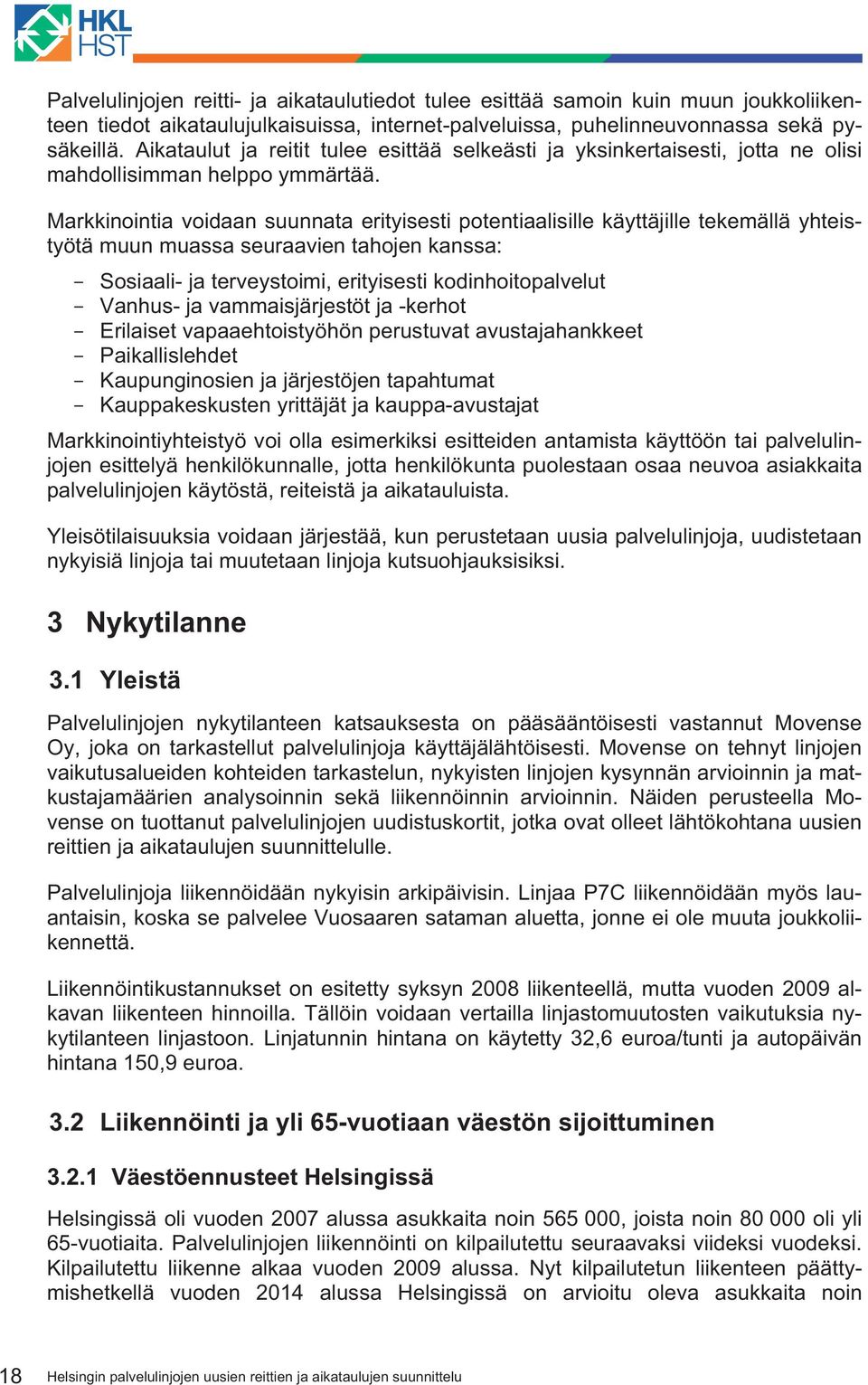 Markkinointia voidaan suunnata erityisesti potentiaalisille käyttäjille tekemällä yhteistyötä muun muassa seuraavien tahojen kanssa: - Sosiaali- ja terveystoimi, erityisesti kodinhoitopalvelut -