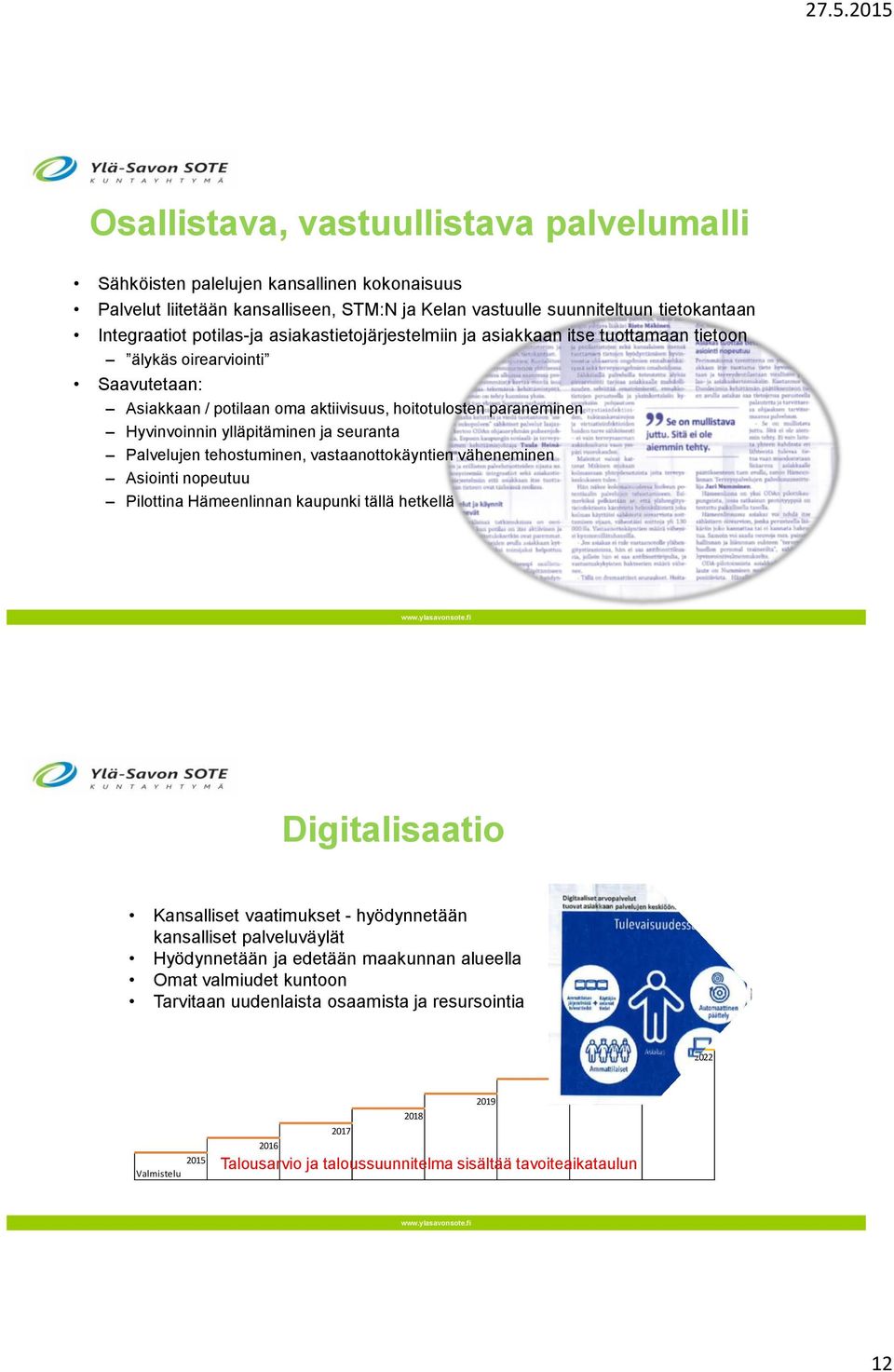 Palvelujen tehostuminen, vastaanottokäyntien väheneminen Asiointi nopeutuu Pilottina Hämeenlinnan kaupunki tällä hetkellä Digitalisaatio Kansalliset vaatimukset - hyödynnetään kansalliset