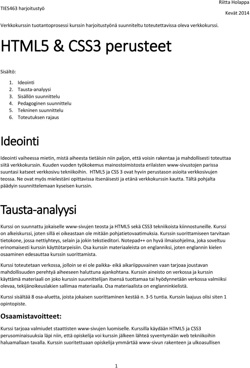 Toteutuksen rajaus Ideointi Ideointi vaiheessa mietin, mistä aiheesta tietäisin niin paljon, että voisin rakentaa ja mahdollisesti toteuttaa siitä verkkokurssin.