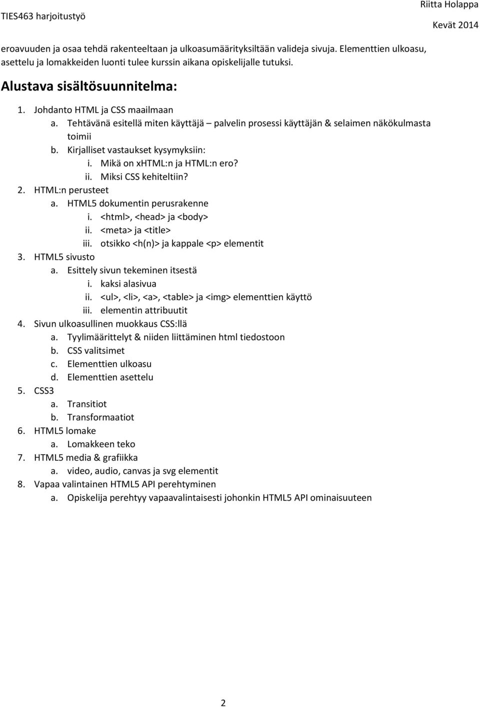 Mikä on xhtml:n ja HTML:n ero? ii. Miksi CSS kehiteltiin? 2. HTML:n perusteet a. HTML5 dokumentin perusrakenne i. <html>, <head> ja <body> ii. <meta> ja <title> iii.