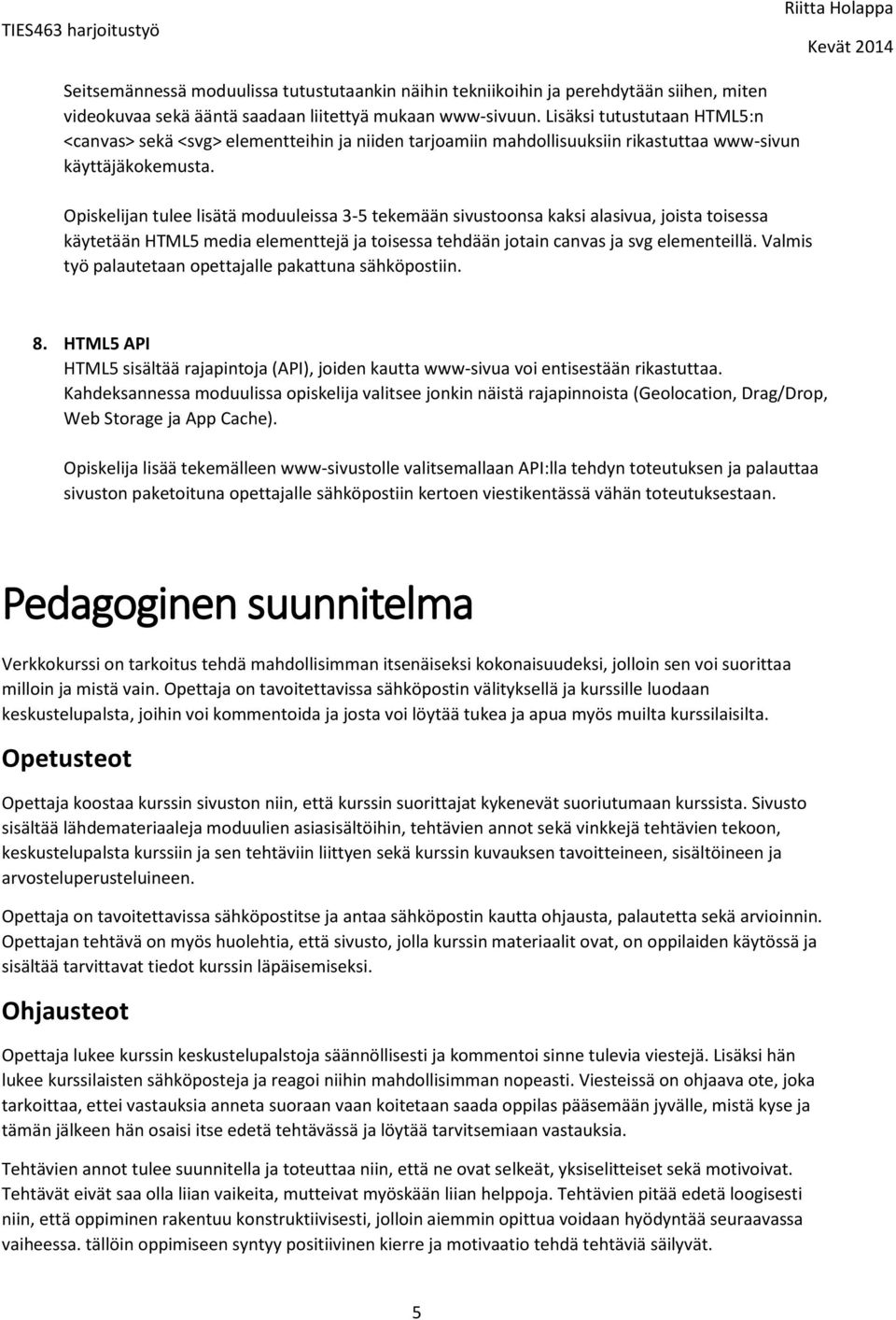 Opiskelijan tulee lisätä moduuleissa 3-5 tekemään sivustoonsa kaksi alasivua, joista toisessa käytetään HTML5 media elementtejä ja toisessa tehdään jotain canvas ja svg elementeillä.