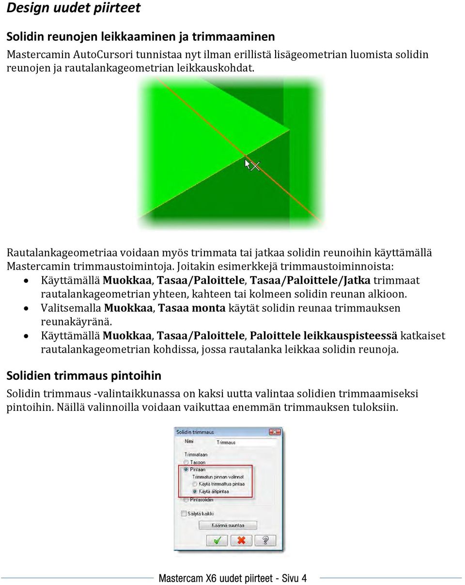 Joitakin esimerkkejä trimmaustoiminnoista: Käyttämällä Muokkaa, Tasaa/Paloittele, Tasaa/Paloittele/Jatka trimmaat rautalankageometrian yhteen, kahteen tai kolmeen solidin reunan alkioon.