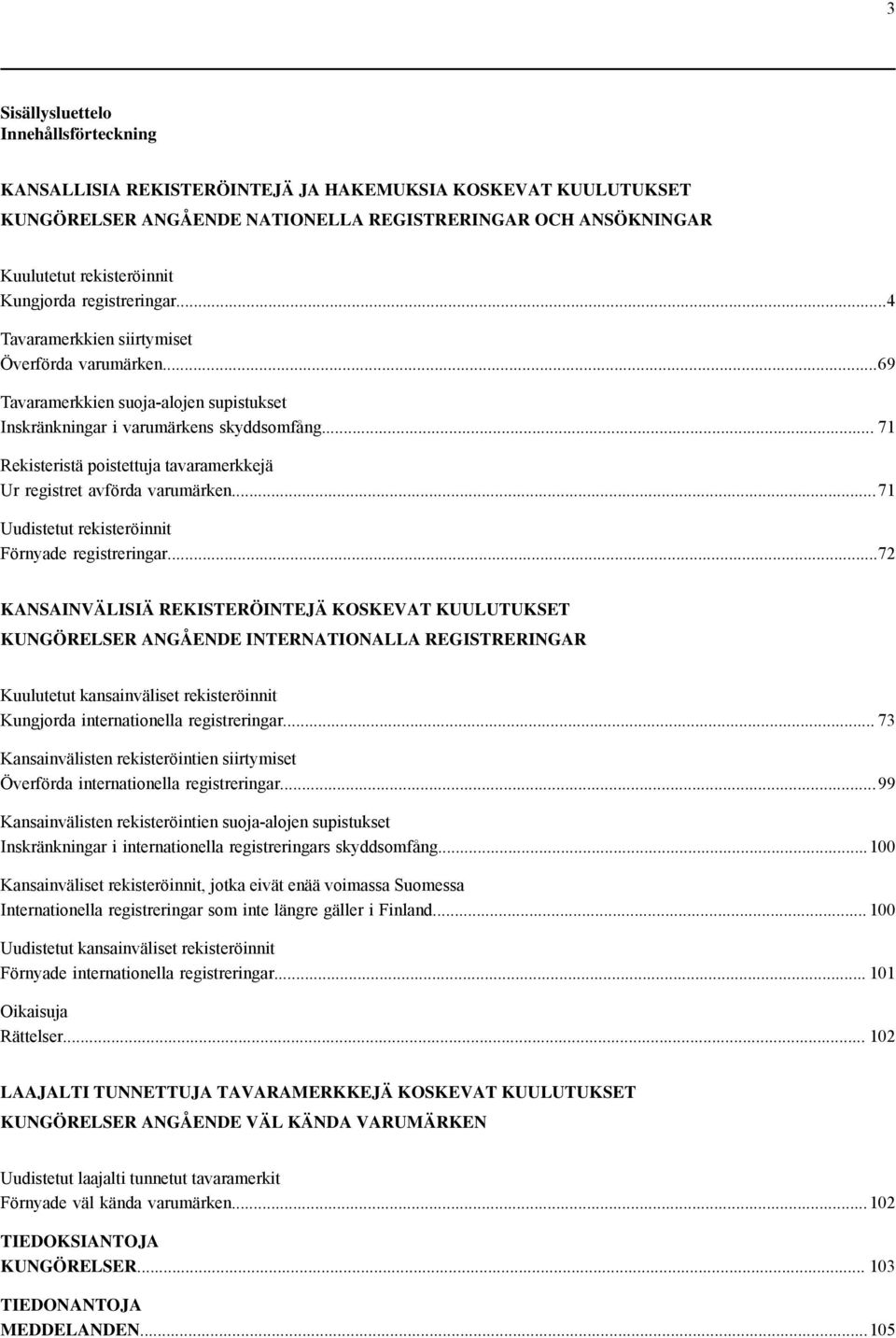 .. 71 Rekisteristä poistettuja tavaramerkkejä Ur registret avförda varumärken... 71 Uudistetut rekisteröinnit Förnyade registreringar.