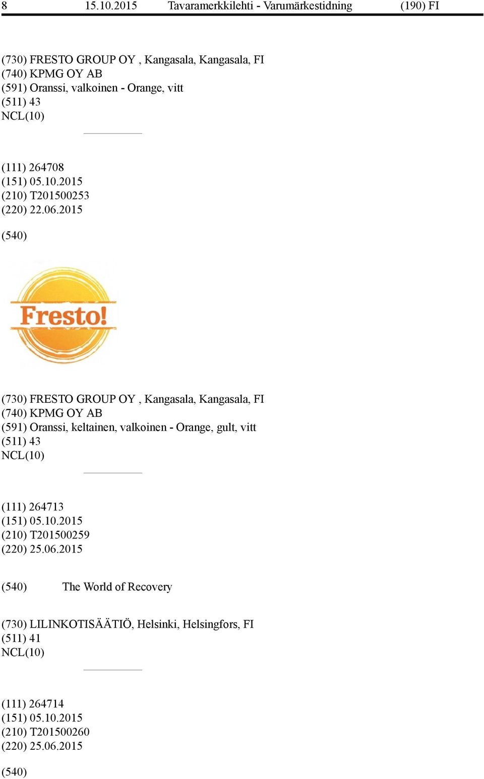 2015 (730) FRESTO GROUP OY, Kangasala, Kangasala, FI (740) KPMG OY AB (591) Oranssi, keltainen, valkoinen - Orange, gult, vitt