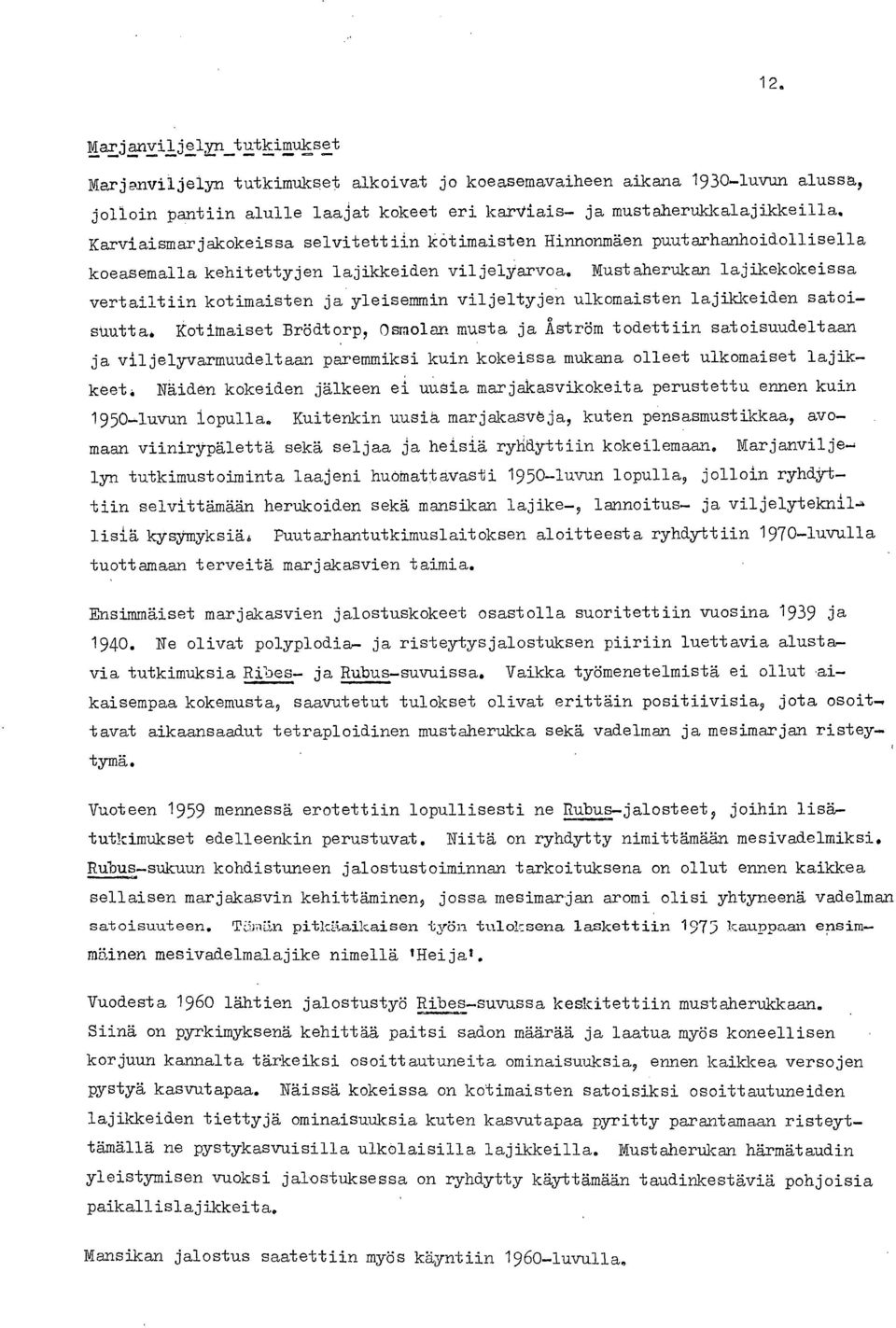 Mustaherukan lajikekokeissa vertailtiin kotimaisten ja yleisemmin viljeltyjen ulkomaisten lajikkeiden satoisuutta: Kotimaiset Brödtorp, Osmolan musta ja :Åström todettiin satoisuudeltaan ja