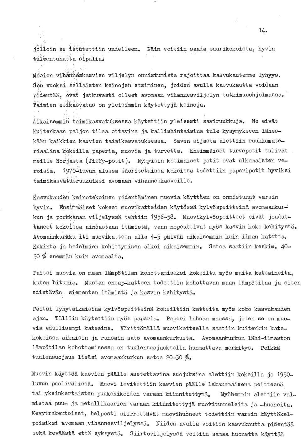 Taimien esikasvatus on yleisimmin käytettyjä keinoja. Aikaisemmin taimikasvatuksessa käytettiin yleisesti saviruukkuja.