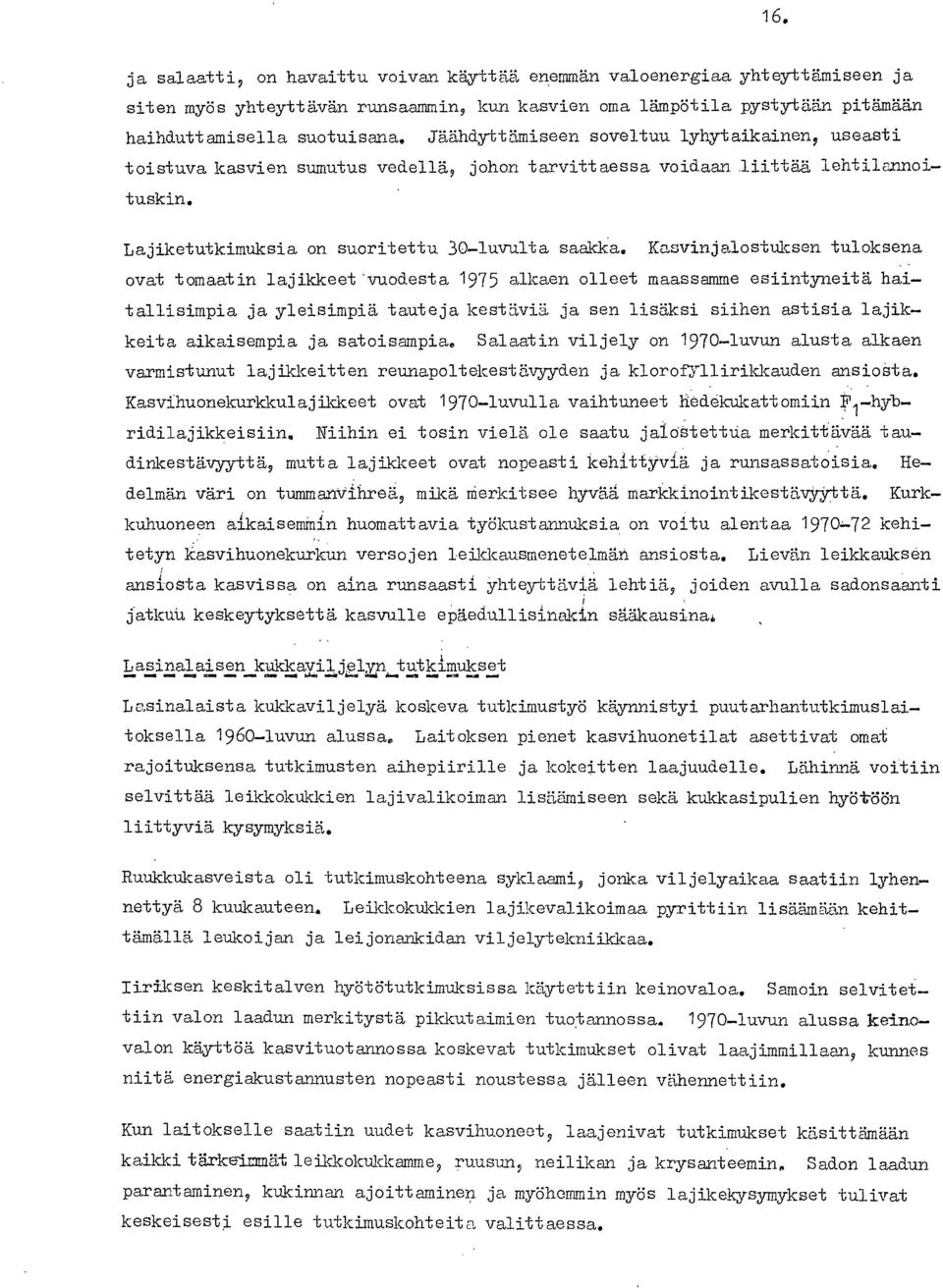 Kasvinjalostuksen tuloksena ovat tomaatin lajikkeet 'vuodesta 1975 alkaen olleet maassamme esiintyneitä hai tallisimpia ja yleisimpiä tauteja kestäviä ja sen lisäksi siihen astisia lajik keita