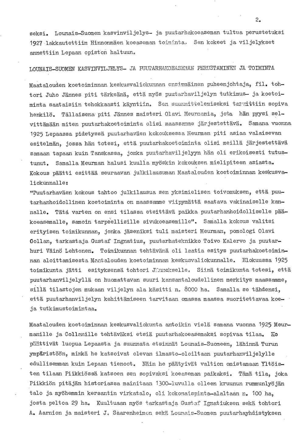 puheenjohtaja, fil. tohtori Juho Jännes piti tärkeänä, että myös puutarhaviljelyn tutkimus- ja koetoiminta saataisiin tehokkaasti käyntiin. Sen suunnittelemiseksi ta7-:7±:gtiin sopiva henkilö.