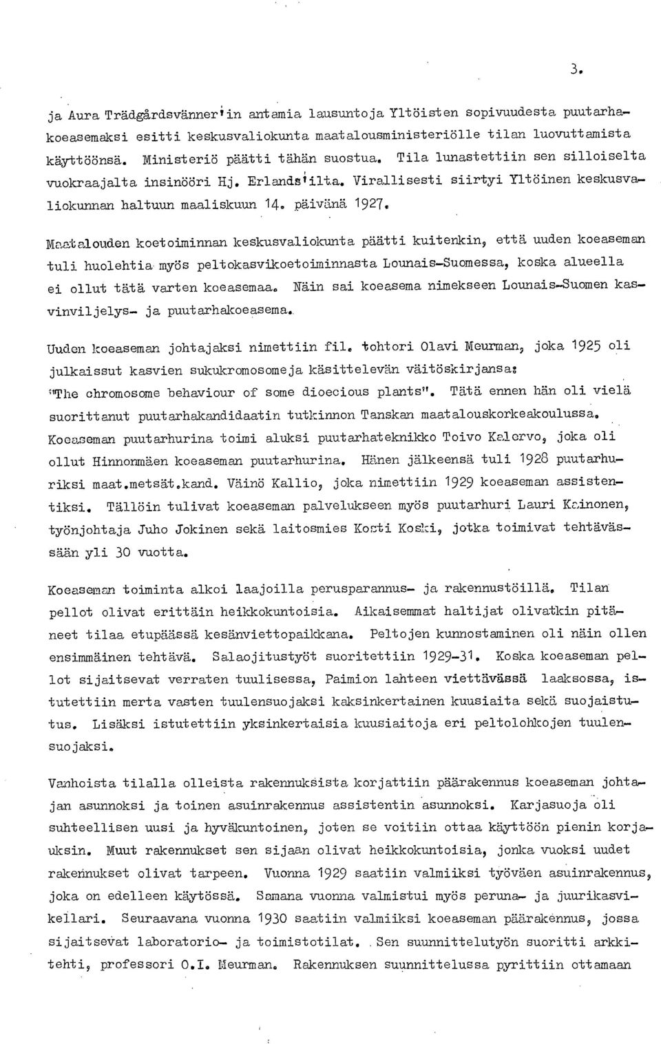Maatalouden koetoiminnan keskusvaliokunta päätti kuitenkin, että uuden koeaseman tuli huolehtia, myös peltokasvikoetoiminnasta Lounais-Suomessa, koska alueella ei ollut tätä varten koeasemaa.