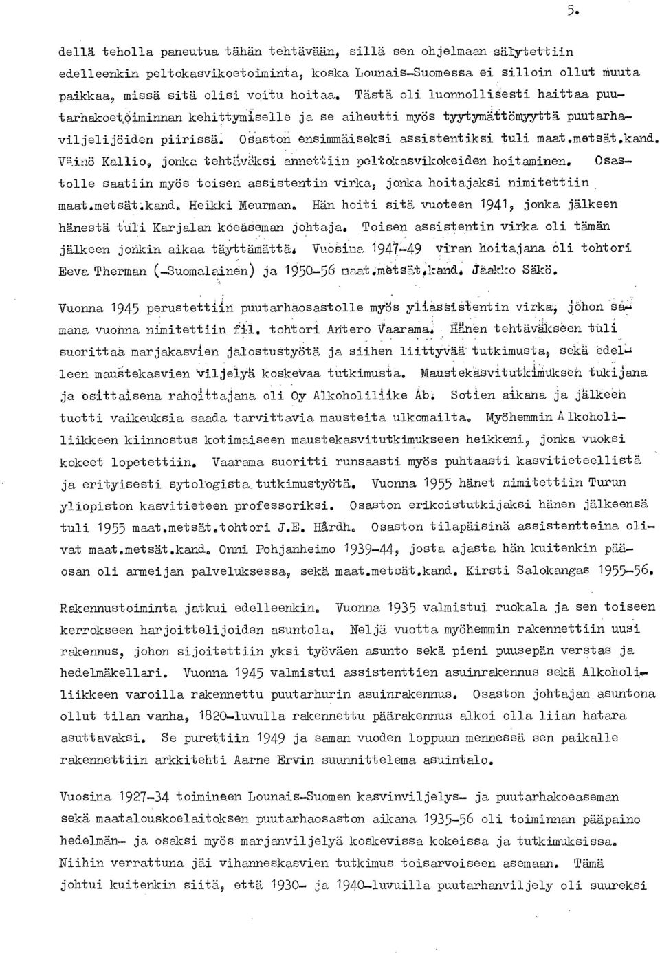 Vinö Kallio, jonka tehtnväksi annettiin -ooltokasvikokeiden hoitaminen. Osas tolle saatiin myös toisen assistentin virka, jonka hoitajaksi nimitettiin. maat.metsät.kand. Heikki Meurman.