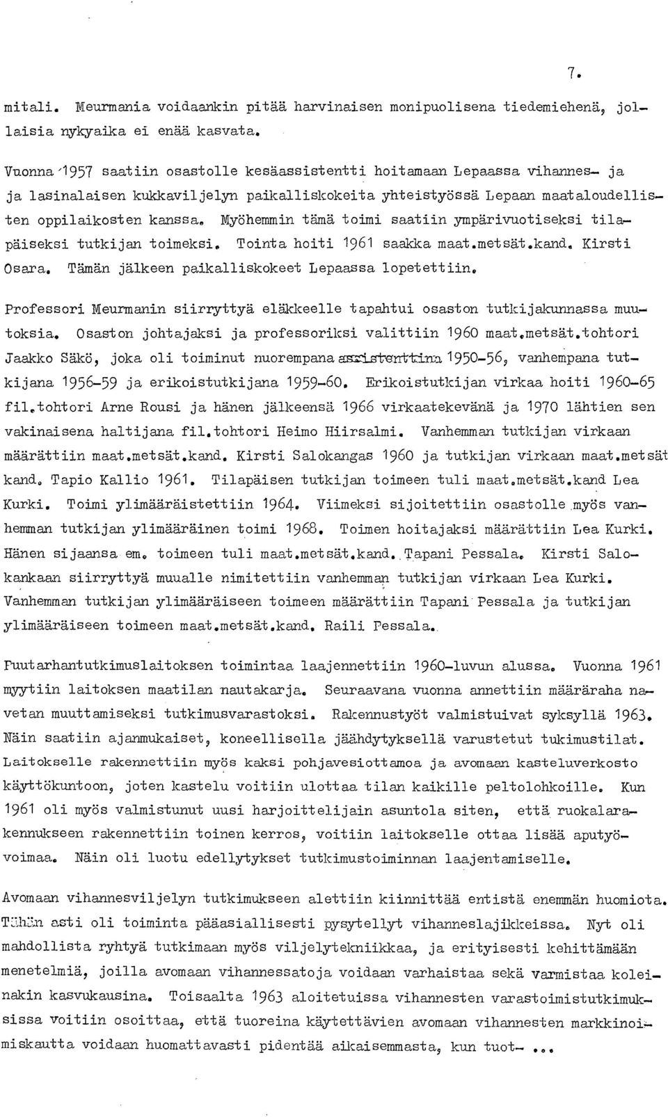Myöhemmin tämä toimi saatiin ympärivuotiseksi tilapäiseksi tutkijan toimeksi. Tointa hoiti 1961 saakka maat.metsät.kand. Kirsti Osara. Tämän jälkeen paikalliskokeet Lepaassa lopetettiin.