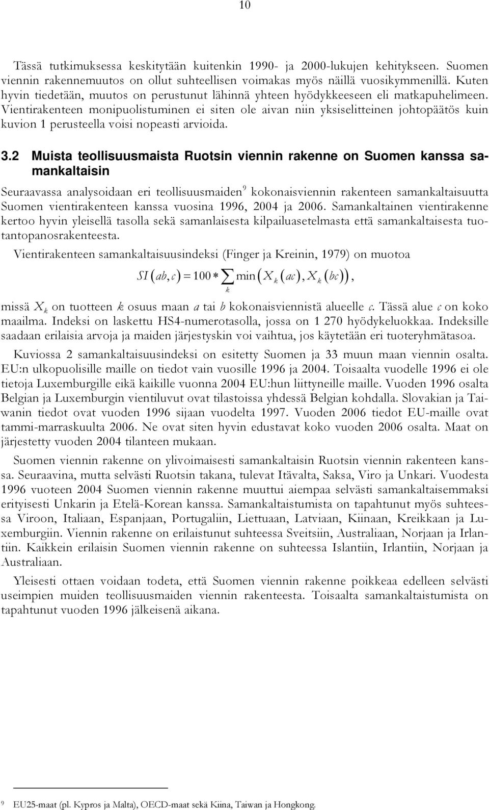 Vientirakenteen monipuolistuminen ei siten ole aivan niin yksiselitteinen johtopäätös kuin kuvion 1 perusteella voisi nopeasti arvioida. 3.
