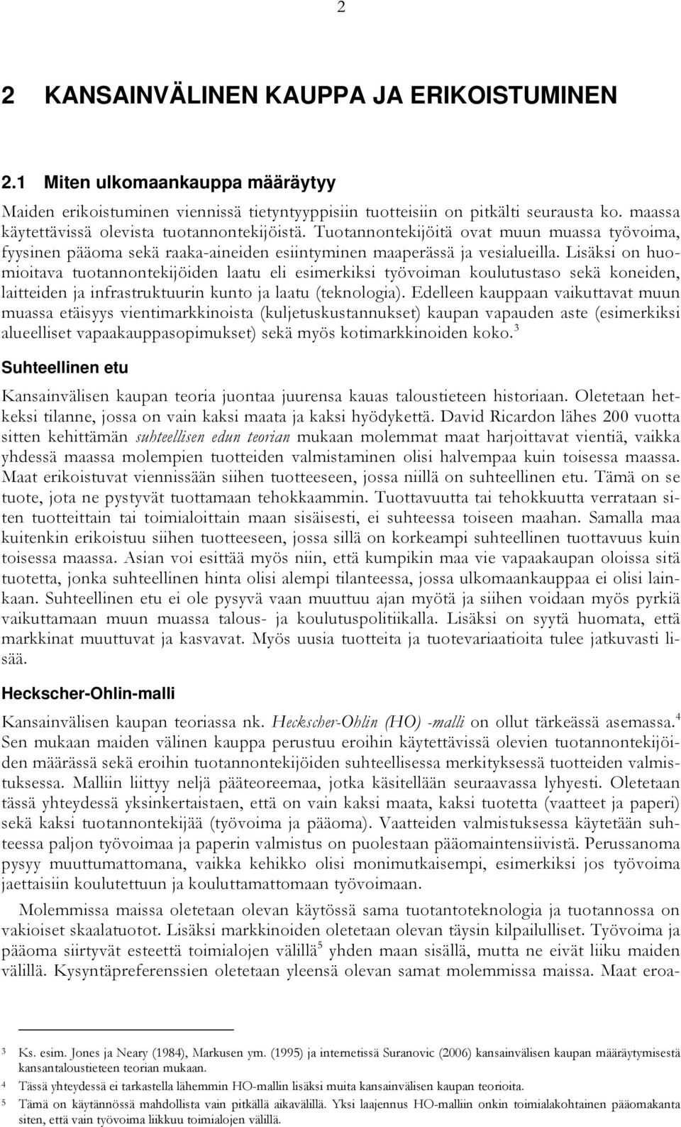Lisäksi on huomioitava tuotannontekijöiden laatu eli esimerkiksi työvoiman koulutustaso sekä koneiden, laitteiden ja infrastruktuurin kunto ja laatu (teknologia).