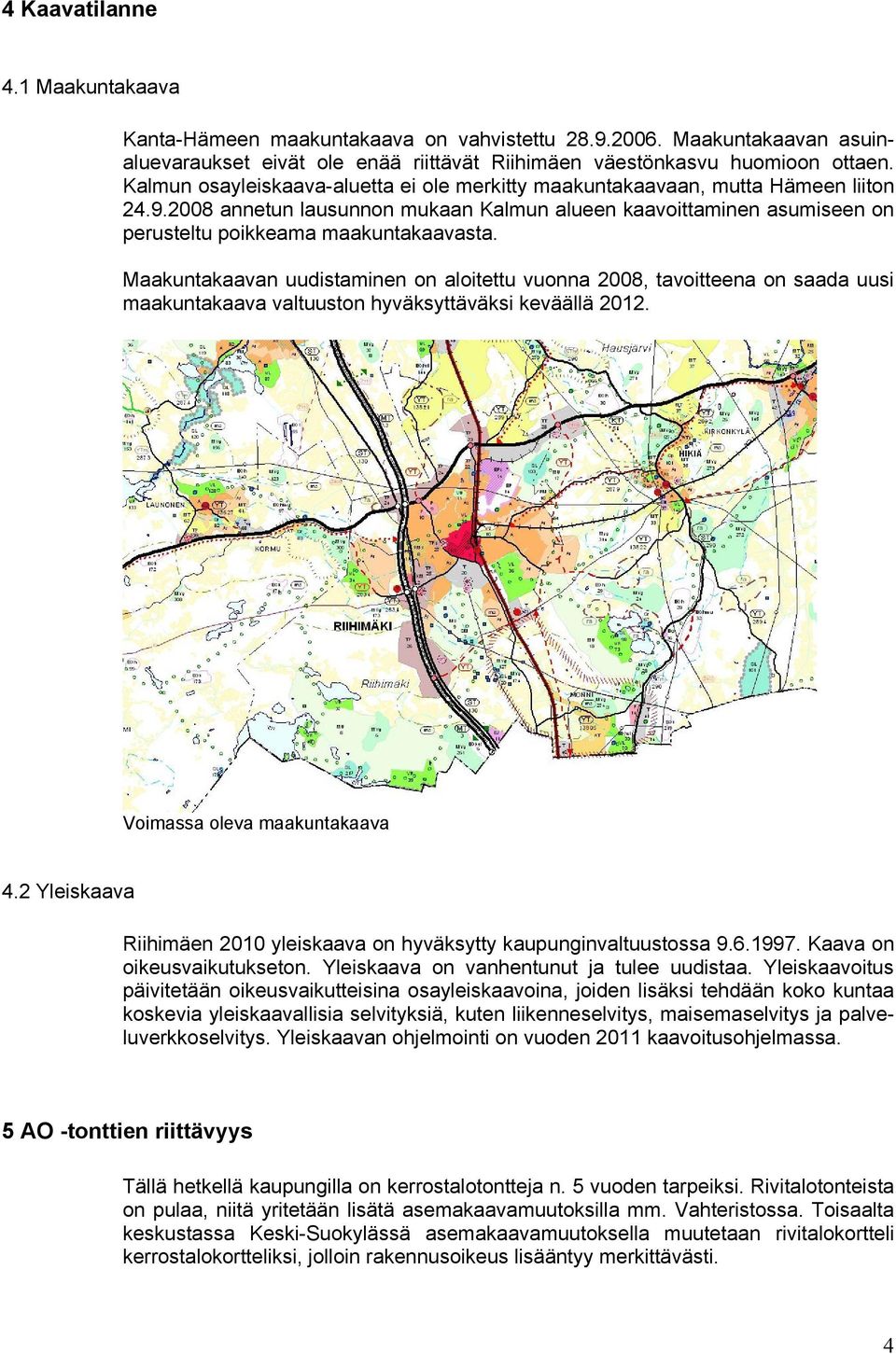 Maakuntakaavan uudistaminen on aloitettu vuonna 2008, tavoitteena on saada uusi maakuntakaava valtuuston hyväksyttäväksi keväällä 2012. Voimassa oleva maakuntakaava 4.