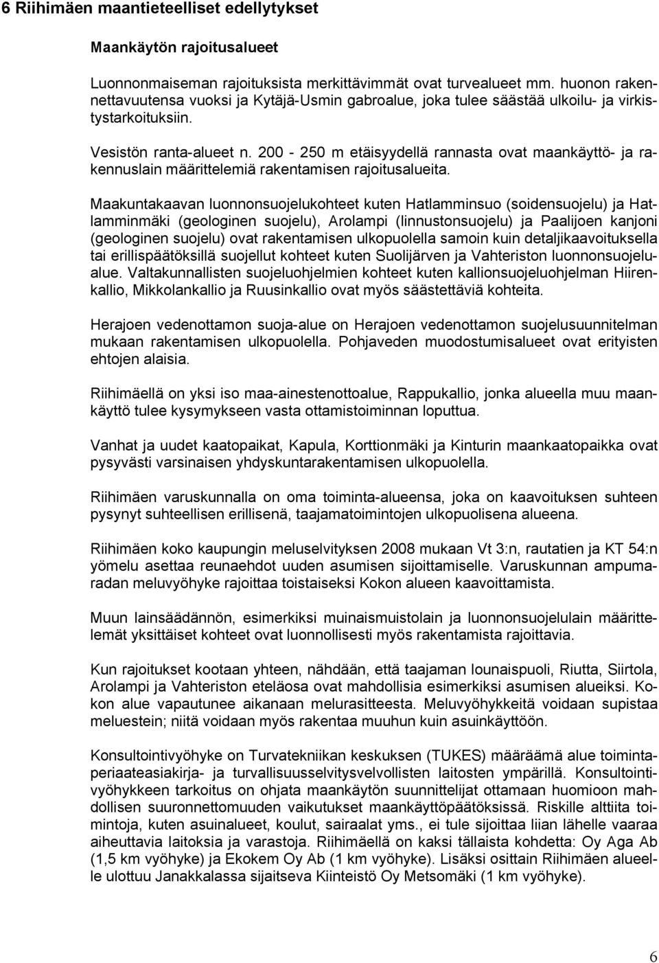 200-250 m etäisyydellä rannasta ovat maankäyttö- ja rakennuslain määrittelemiä rakentamisen rajoitusalueita.