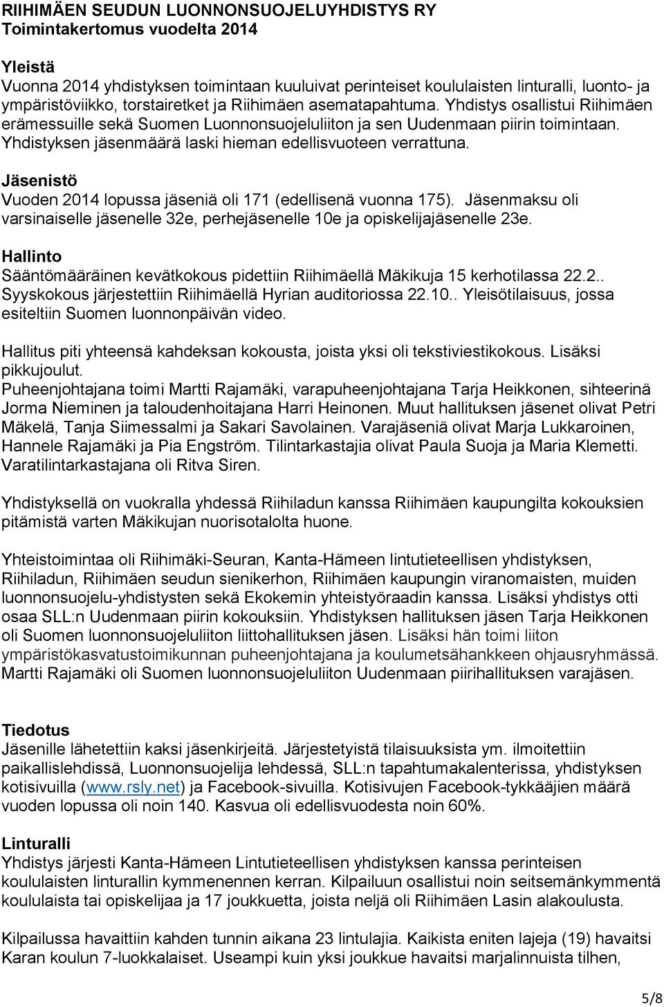 Yhdistyksen jäsenmäärä laski hieman edellisvuoteen verrattuna. Jäsenistö Vuoden 2014 lopussa jäseniä oli 171 (edellisenä vuonna 175).